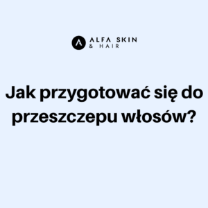 jak przygotować się do przeszczepu włosów