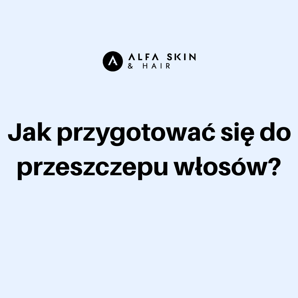 Jak przygotować się do przeszczepu włosów?